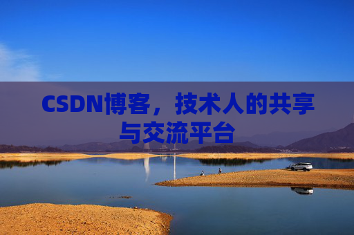 CSDN博客，技术人的共享与交流平台